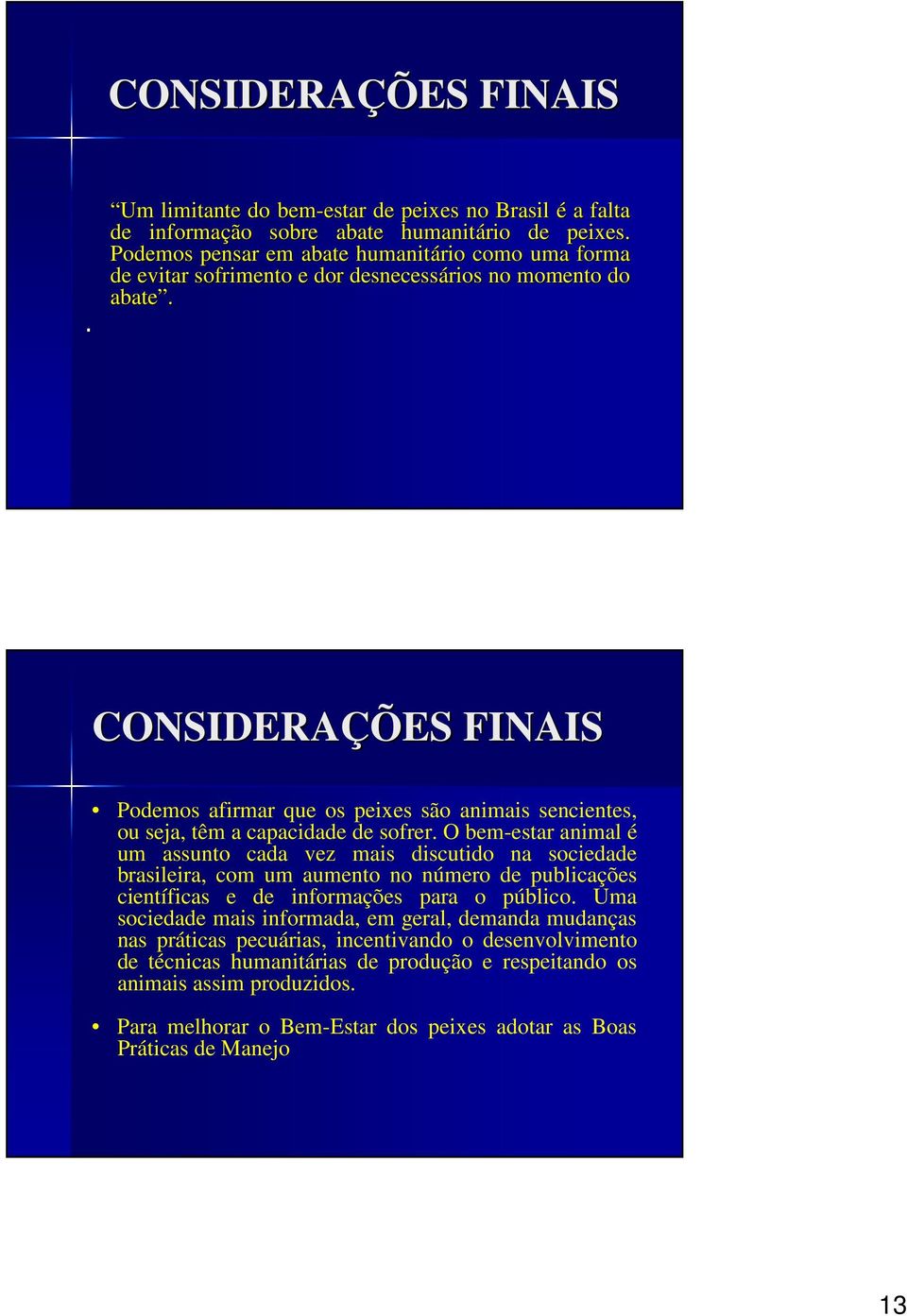 CONSIDERAÇÕES FINAIS Podemos afirmar que os peixes são animais sencientes, ou seja, têm a capacidade de sofrer.