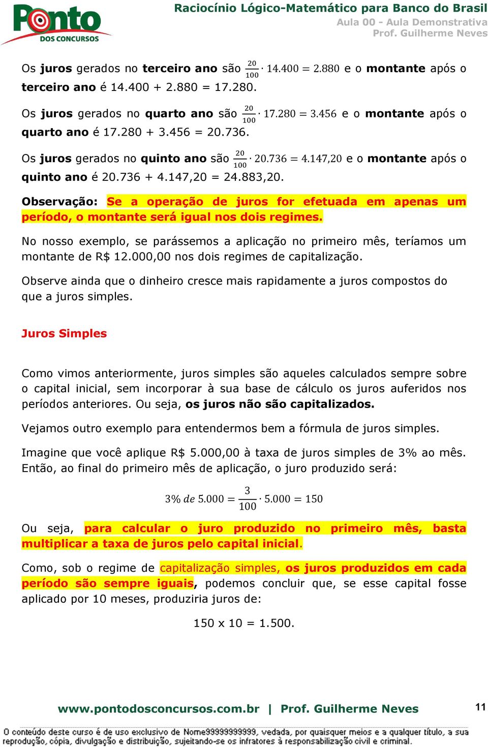 147,20 e o montante após o Observação: Se a operação de juros for efetuada em apenas um período, o montante será igual nos dois regimes.