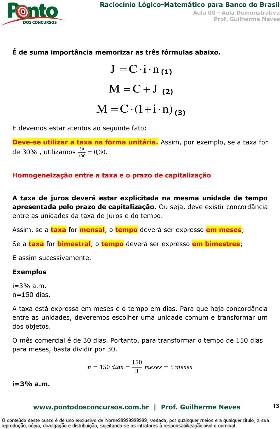 Homogeneização entre a taxa e o prazo de capitalização A taxa de juros deverá estar explicitada na mesma unidade de tempo apresentada pelo prazo de capitalização.