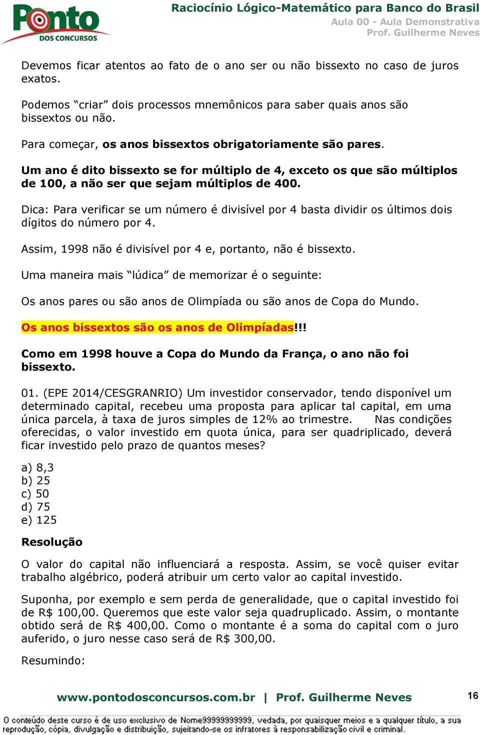 Dica: Para verificar se um número é divisível por 4 basta dividir os últimos dois dígitos do número por 4. Assim, 1998 não é divisível por 4 e, portanto, não é bissexto.