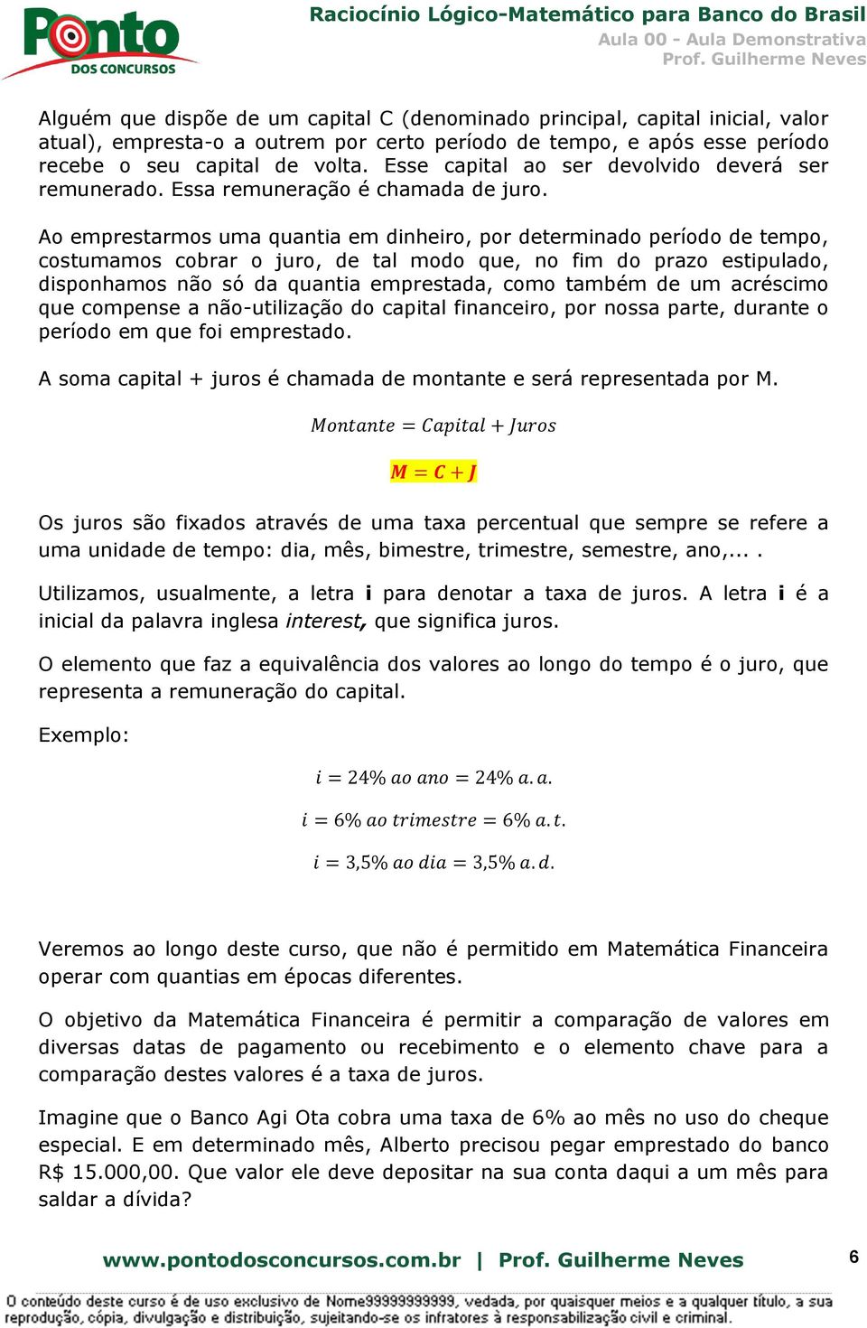 Ao emprestarmos uma quantia em dinheiro, por determinado período de tempo, costumamos cobrar o juro, de tal modo que, no fim do prazo estipulado, disponhamos não só da quantia emprestada, como também