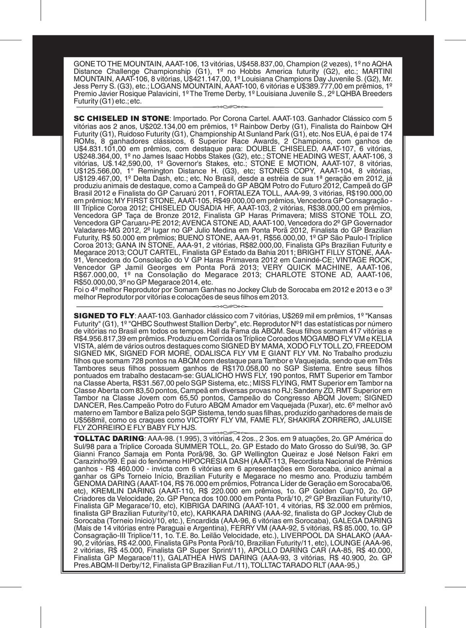 777,00 em prêmios, 1º Premio Javier Rosique Palavicini, 1º The Treme Derby, 1º Louisiana Juvenile S., 2º LQHBA Breeders Futurity (G1) etc.; etc. SC CHISELED IN STONE: Importado. Por Corona Cartel.