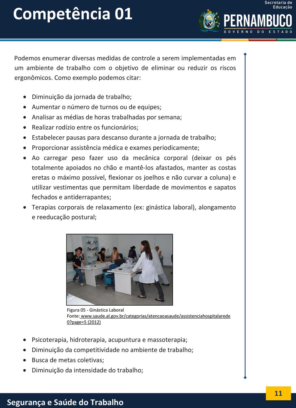 Estabelecer pausas para descanso durante a jornada de trabalho; Proporcionar assistência médica e exames periodicamente; Ao carregar peso fazer uso da mecânica corporal (deixar os pés totalmente