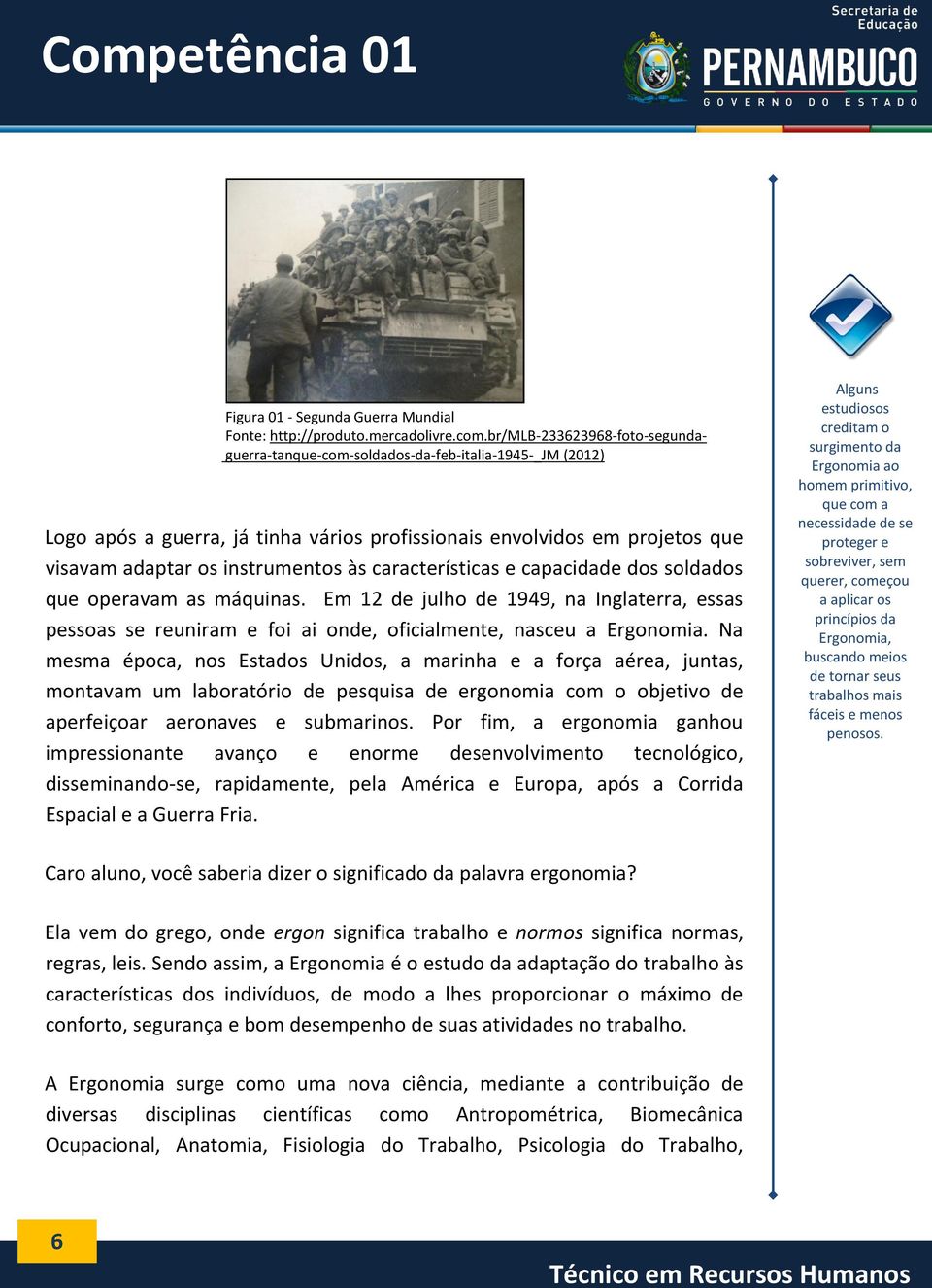 características e capacidade dos soldados que operavam as máquinas. Em 12 de julho de 1949, na Inglaterra, essas pessoas se reuniram e foi ai onde, oficialmente, nasceu a Ergonomia.