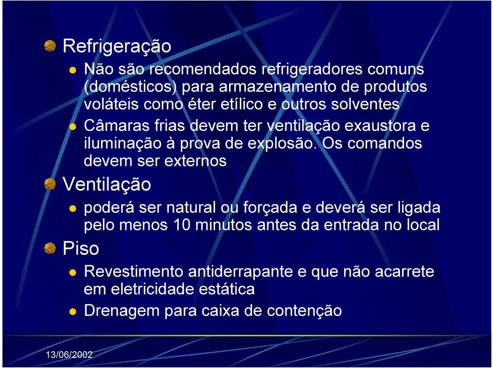 Os comandos devem ser externos Ventilação poderá ser natural ou forçada e deverá ser ligada pelo menos 10 minutos