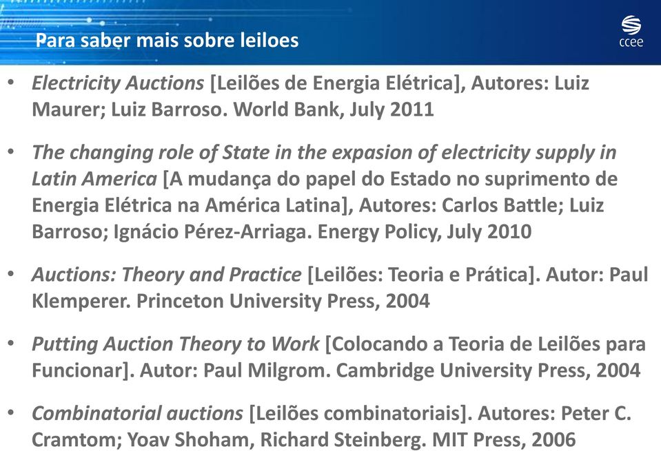 Autores: Carlos Battle; Luiz Barroso; Ignácio Pérez-Arriaga. Energy Policy, July 2010 Auctions: Theory and Practice [Leilões: Teoria e Prática]. Autor: Paul Klemperer.