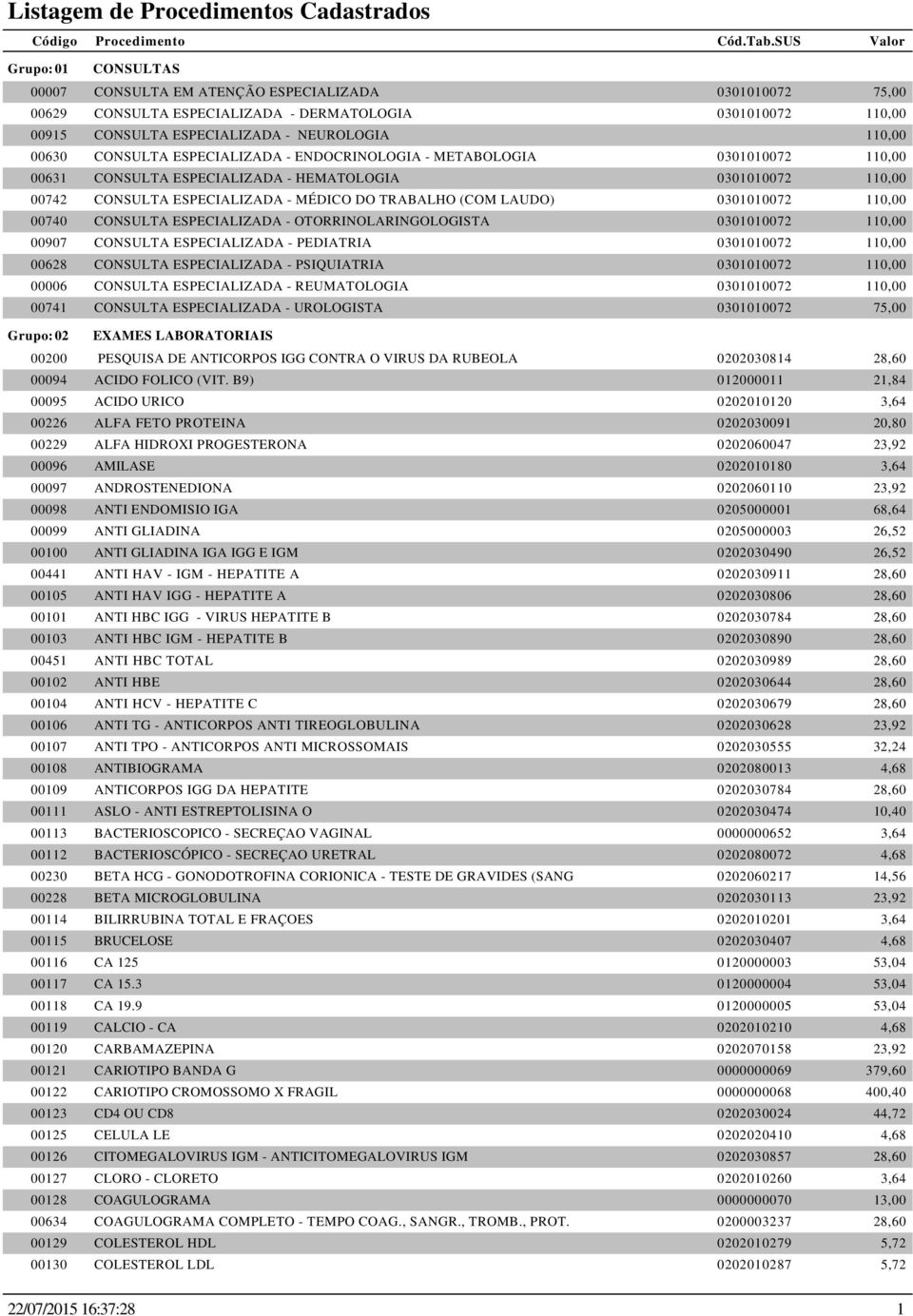 0301010072 110,00 00740 CONSULTA ESPECIALIZADA - OTORRINOLARINGOLOGISTA 0301010072 110,00 00907 CONSULTA ESPECIALIZADA - PEDIATRIA 0301010072 110,00 00628 CONSULTA ESPECIALIZADA - PSIQUIATRIA