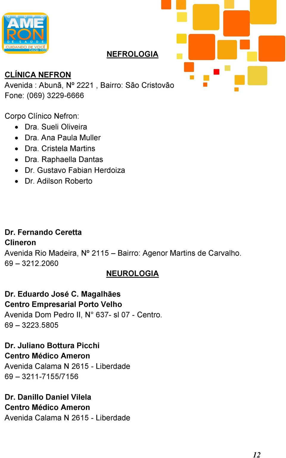 Fernando Ceretta Clineron Avenida Rio Madeira, Nº 2115 Bairro: Agenor Martins de Carvalho. 69 3212.2060 NEUROLOGIA Dr. Eduardo José C.