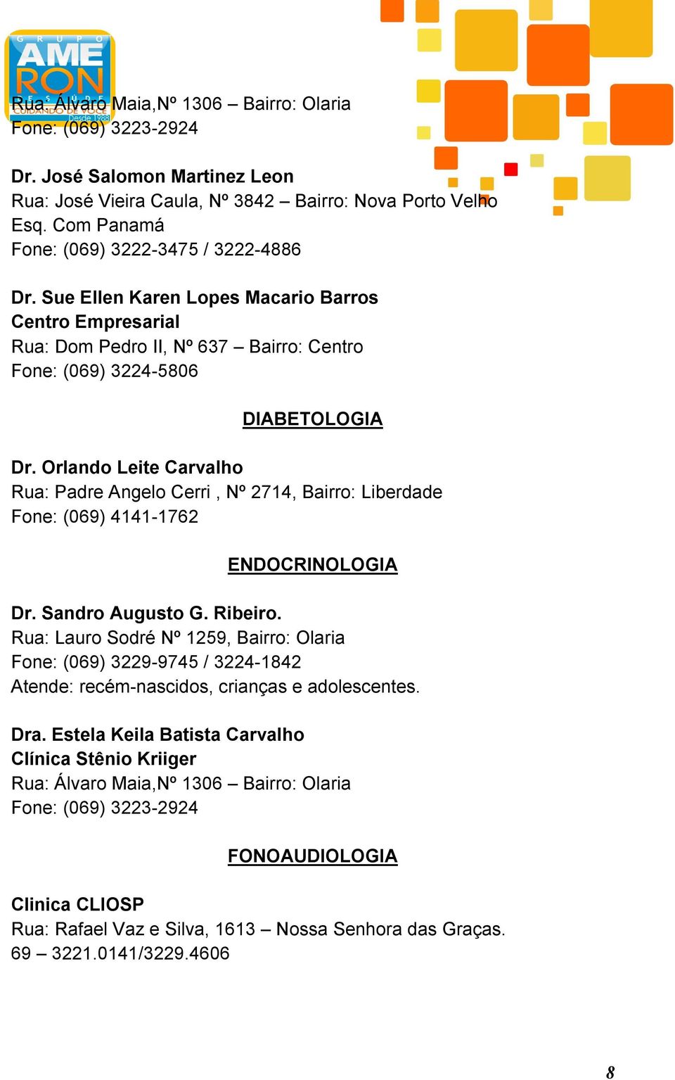 Orlando Leite Carvalho Rua: Padre Angelo Cerri, Nº 2714, Bairro: Liberdade Fone: (069) 4141-1762 ENDOCRINOLOGIA Dr. Sandro Augusto G. Ribeiro.