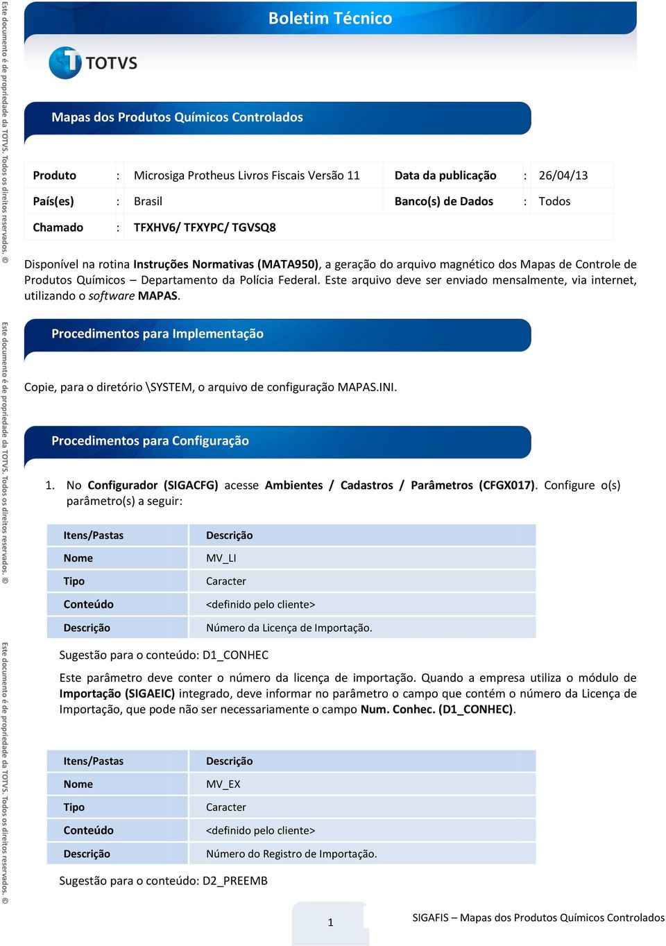 Este arquivo deve ser enviado mensalmente, via internet, utilizando o software MAPAS. Procedimentos para Implementação Copie, para o diretório \SYSTEM, o arquivo de configuração MAPAS.INI.