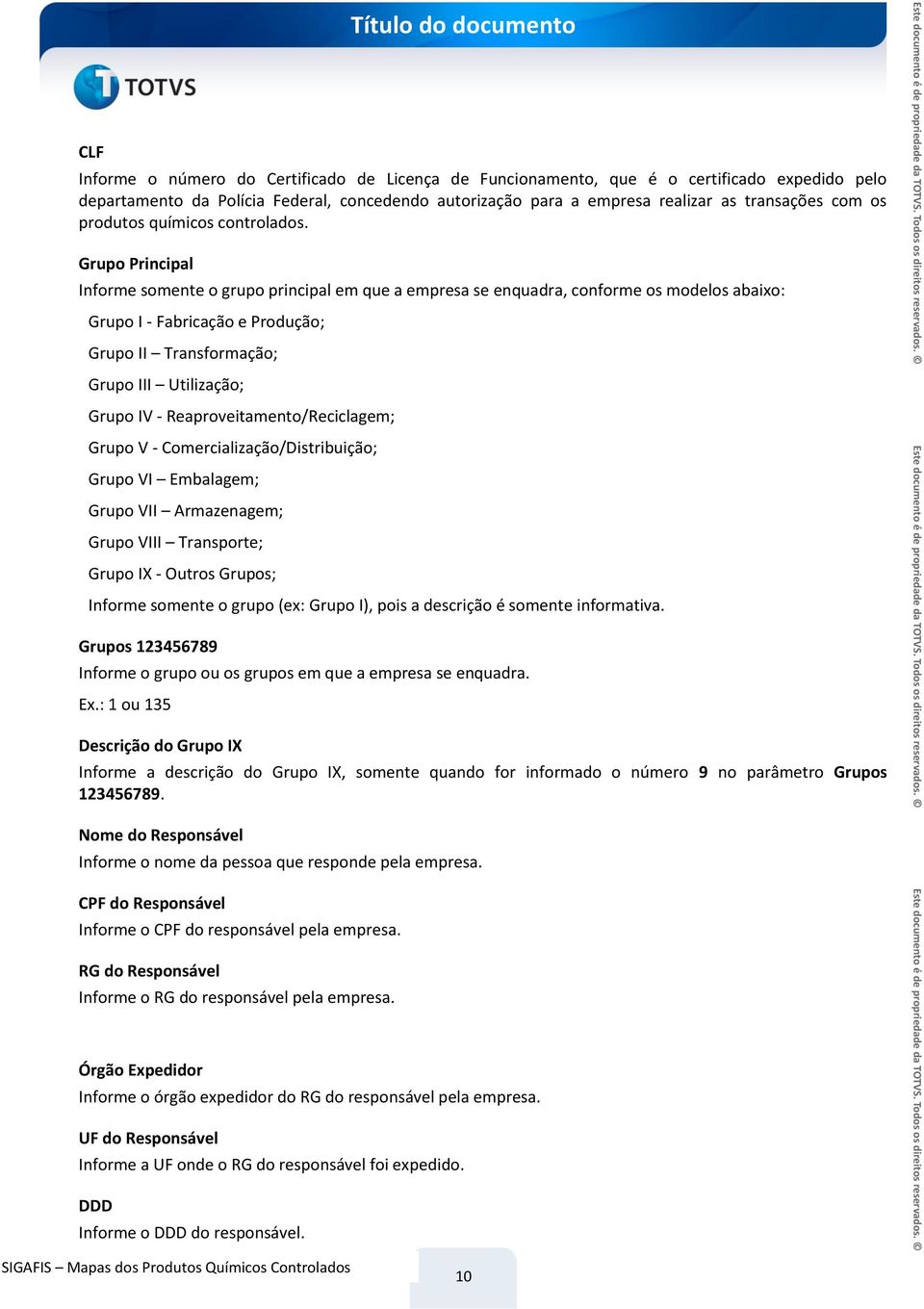 Grupo Principal Informe somente o grupo principal em que a empresa se enquadra, conforme os modelos abaixo: Grupo I - Fabricação e Produção; Grupo II Transformação; Grupo III Utilização; Grupo IV -