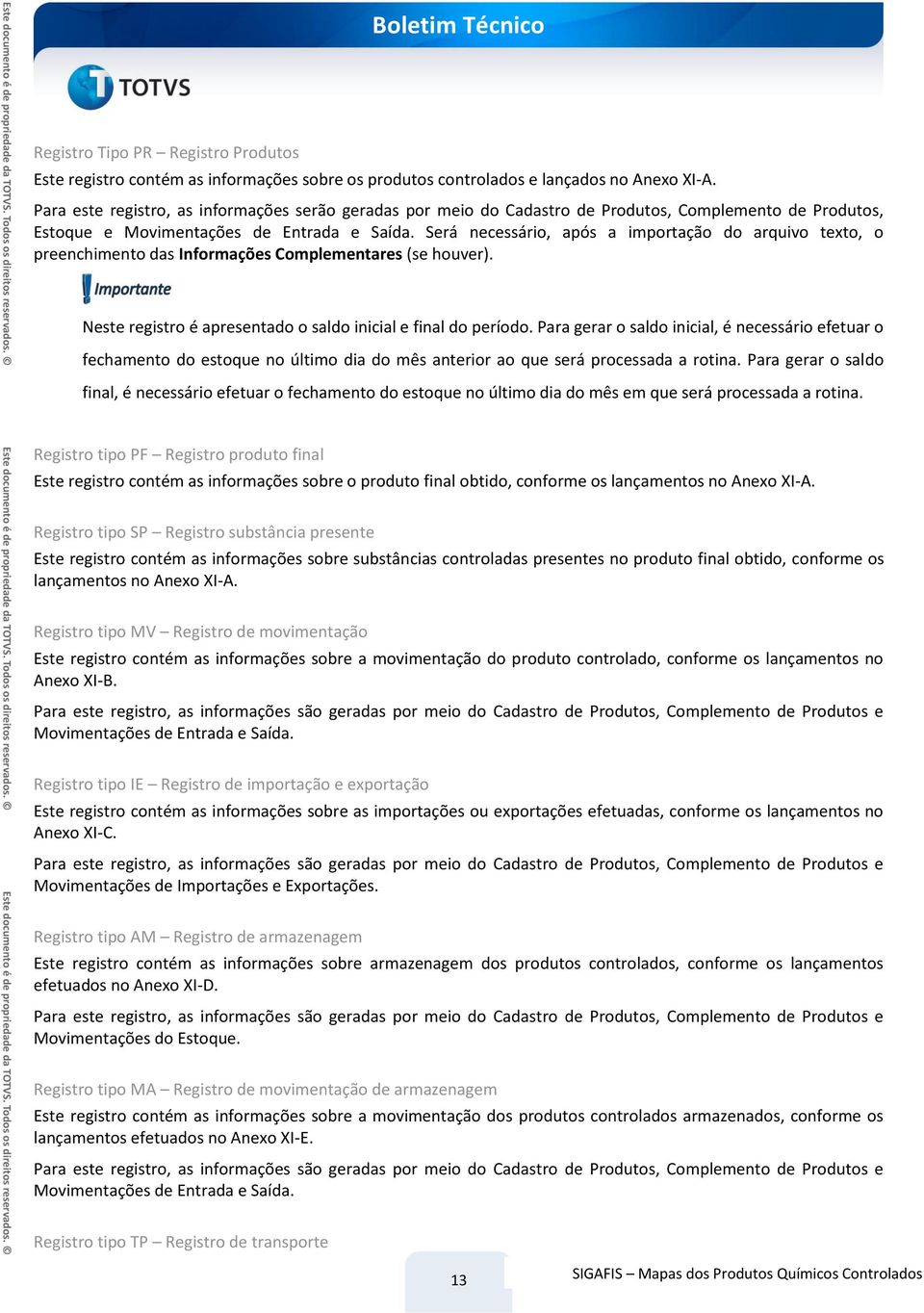 Será necessário, após a importação do arquivo texto, o preenchimento das Informações Complementares (se houver). Neste registro é apresentado o saldo inicial e final do período.