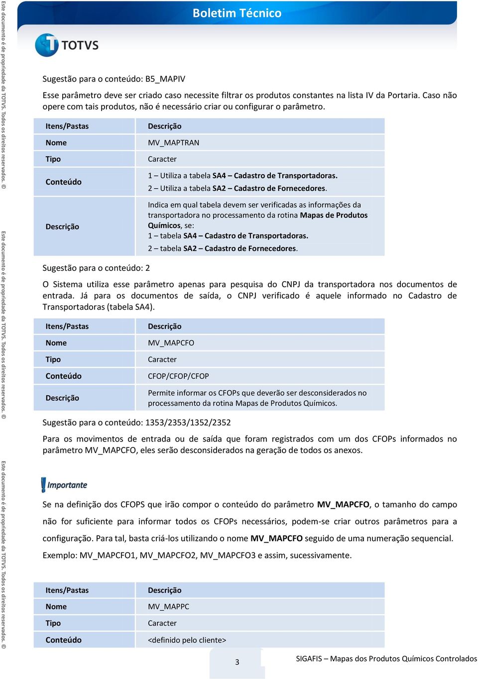 Indica em qual tabela devem ser verificadas as informações da transportadora no processamento da rotina Mapas de Produtos Químicos, se: 1 tabela SA4 Cadastro de Transportadoras.