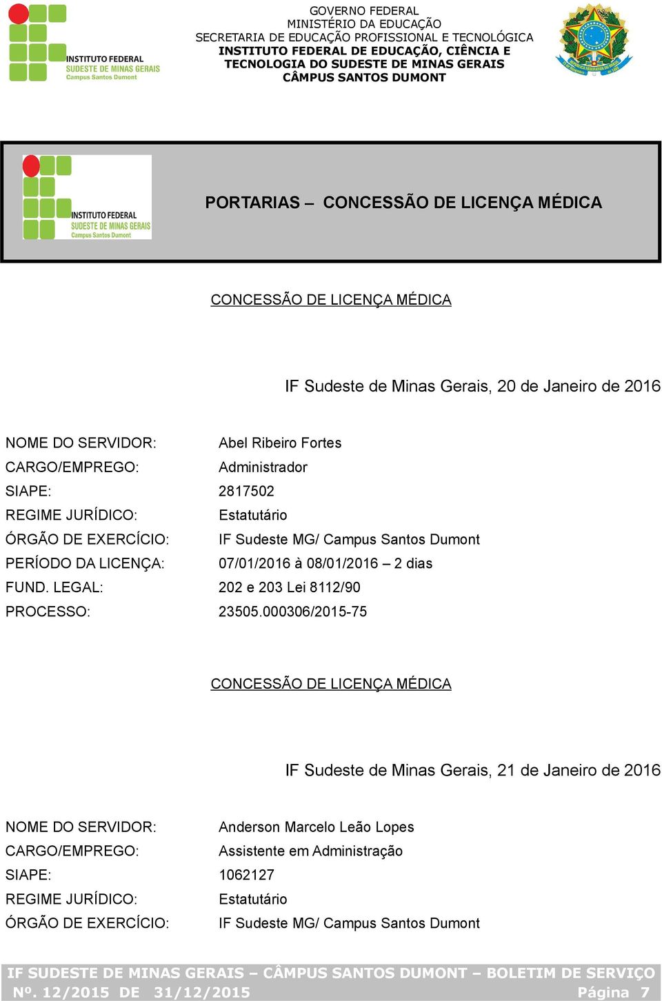 000306/2015-75 IF Sudeste de Minas Gerais, 21 de Janeiro de 2016 NOME DO SERVIDOR: Anderson Marcelo Leão Lopes Assistente em