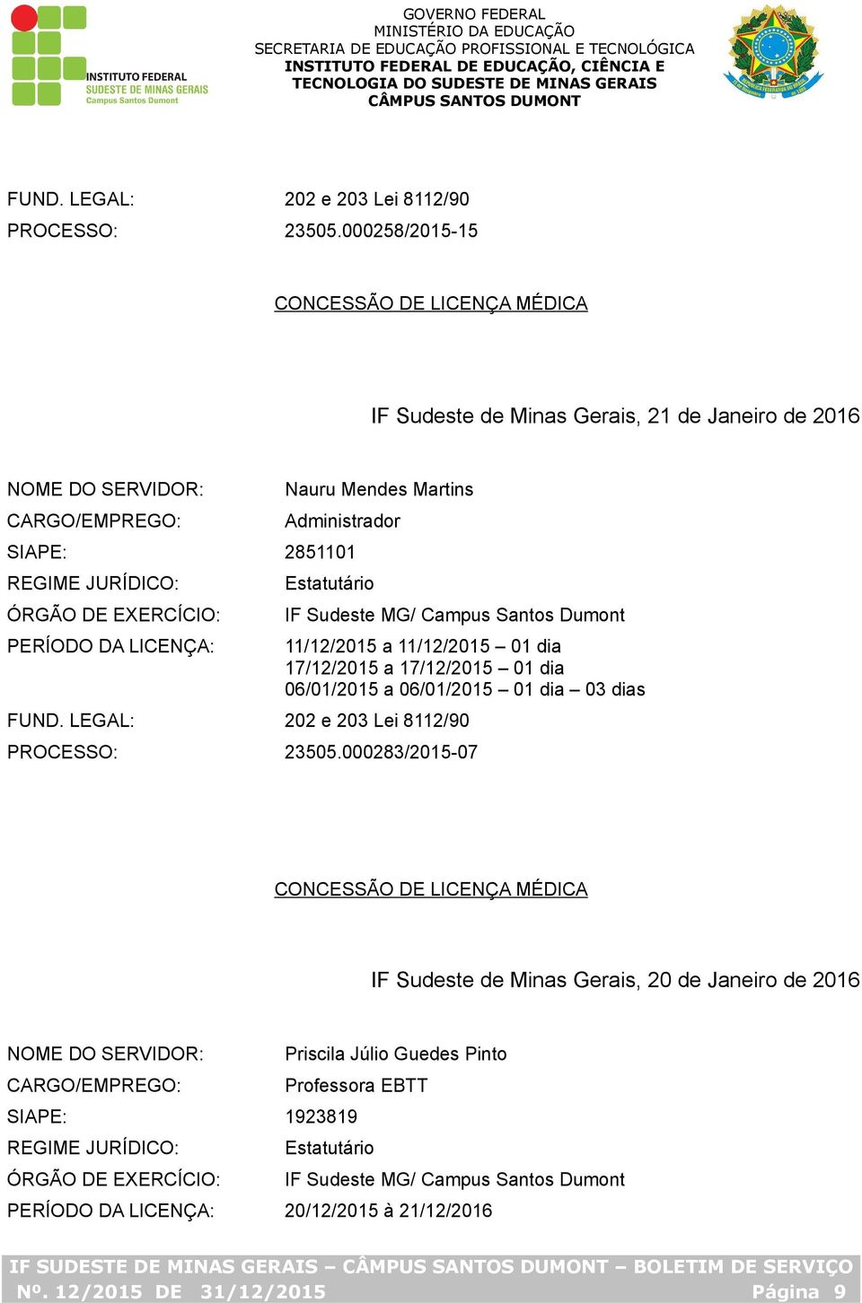 LICENÇA: IF Sudeste MG/ Campus Santos Dumont 11/12/2015 a 11/12/2015 01 dia 17/12/2015 a 17/12/2015 01 dia 06/01/2015 a 06/01/2015 01 dia 03 dias 000283/2015-07 IF