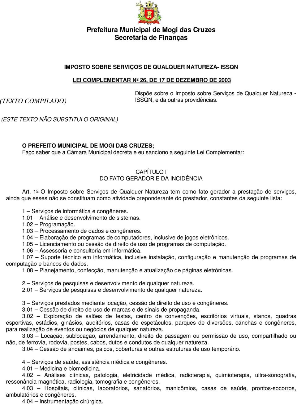 (ESTE TEXTO NÃO SUBSTITUI O ORIGINAL) O PREFEITO MUNICIPAL DE MOGI DAS CRUZES; Faço saber que a Câmara Municipal decreta e eu sanciono a seguinte Lei Complementar: CAPÍTULO I DO FATO GERADOR E DA