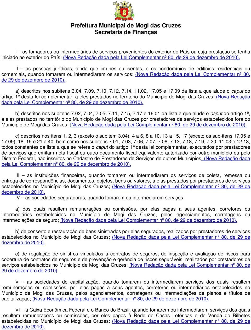 II as pessoas jurídicas, ainda que imunes ou isentas, e os condomínios de edilícios residenciais ou comerciais, quando tomarem ou intermediarem os serviços: (Nova Redação dada pela Lei Complementar