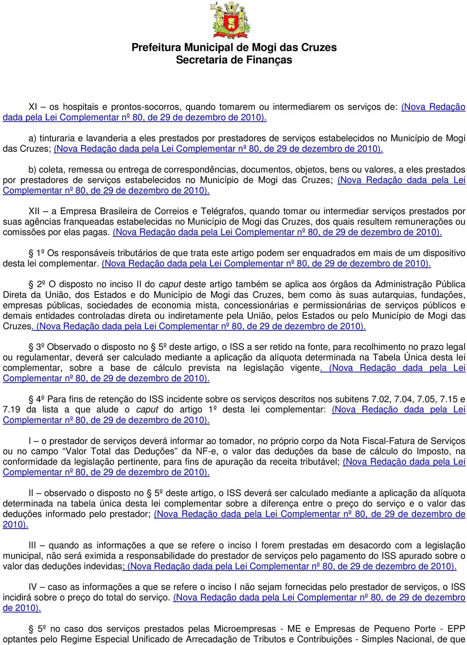 b) coleta, remessa ou entrega de correspondências, documentos, objetos, bens ou valores, a eles prestados por prestadores de serviços estabelecidos no Município de Mogi das Cruzes; (Nova Redação dada