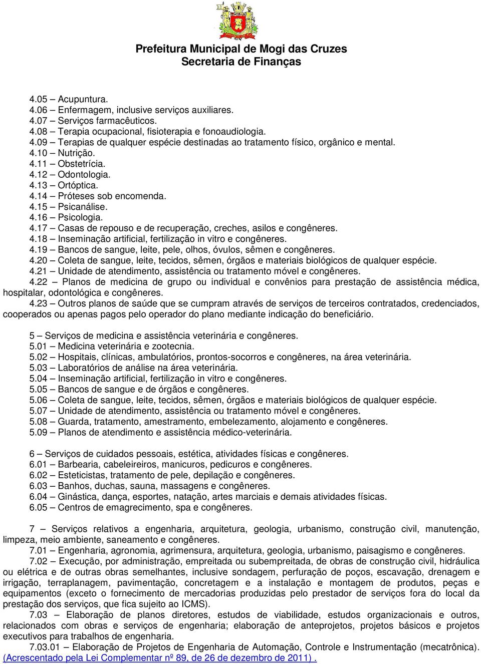 4.18 Inseminação artificial, fertilização in vitro e congêneres. 4.19 Bancos de sangue, leite, pele, olhos, óvulos, sêmen e congêneres. 4.20 Coleta de sangue, leite, tecidos, sêmen, órgãos e materiais biológicos de qualquer espécie.