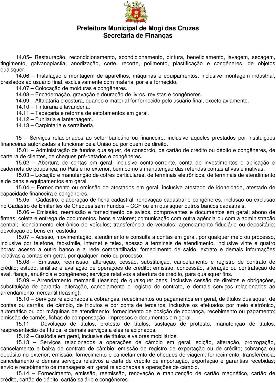 14.08 Encadernação, gravação e douração de livros, revistas e congêneres. 14.09 Alfaiataria e costura, quando o material for fornecido pelo usuário final, exceto aviamento. 14.10 Tinturaria e lavanderia.