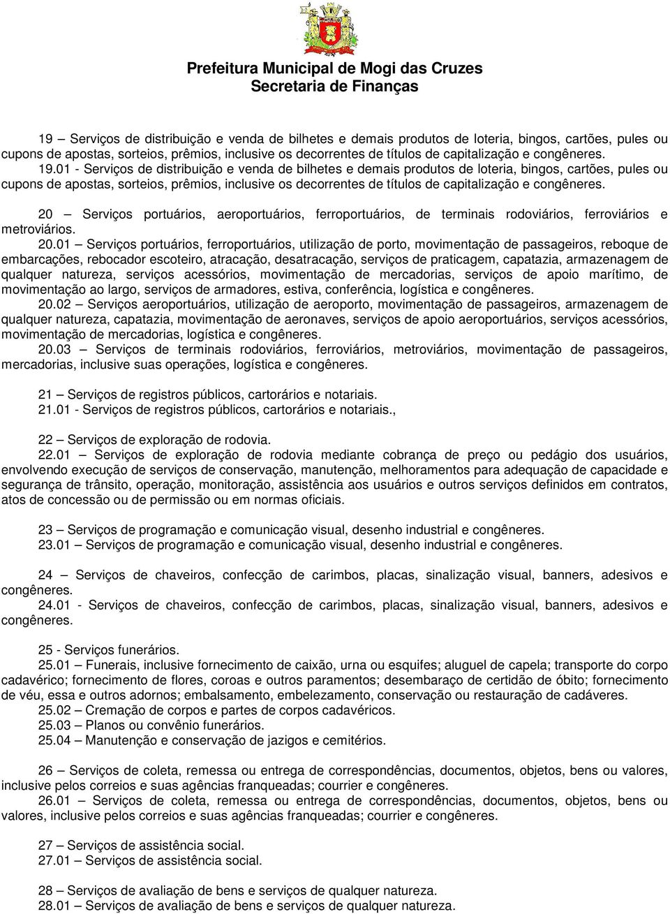 01 - Serviços de distribuição e venda de bilhetes e demais produtos de loteria, bingos, cartões, pules ou cupons de apostas, sorteios, prêmios, inclusive os decorrentes de títulos de capitalização e