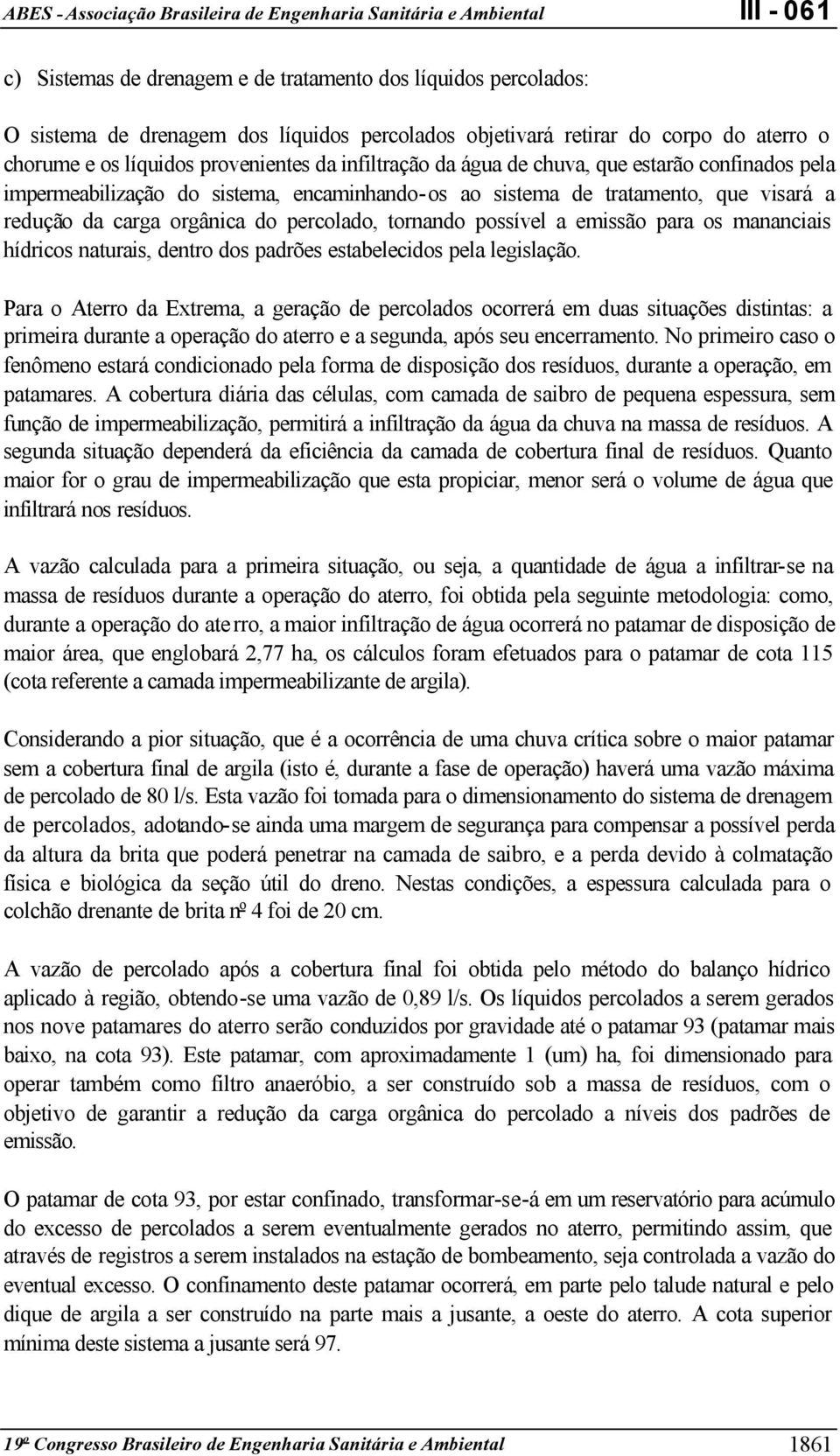 possível a emissão para os mananciais hídricos naturais, dentro dos padrões estabelecidos pela legislação.