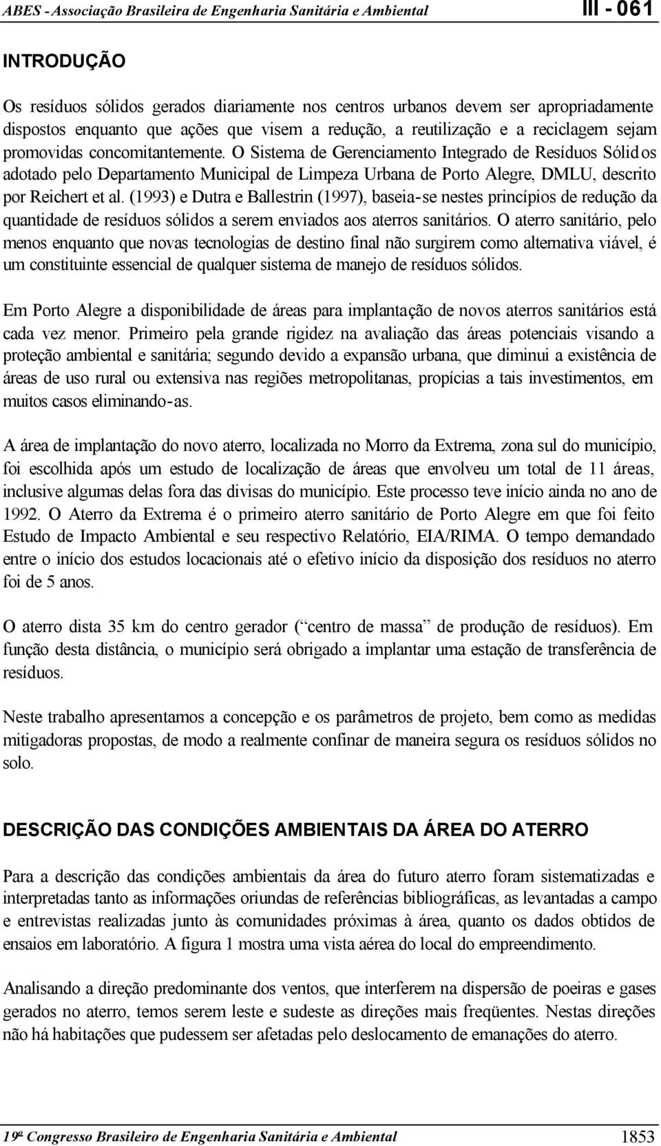 (1993) e Dutra e Ballestrin (1997), baseia-se nestes princípios de redução da quantidade de resíduos sólidos a serem enviados aos aterros sanitários.