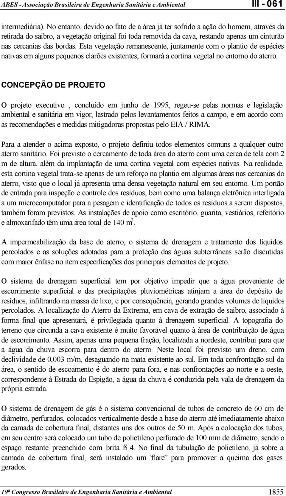 bordas. Esta vegetação remanescente, juntamente com o plantio de espécies nativas em alguns pequenos clarões existentes, formará a cortina vegetal no entorno do aterro.