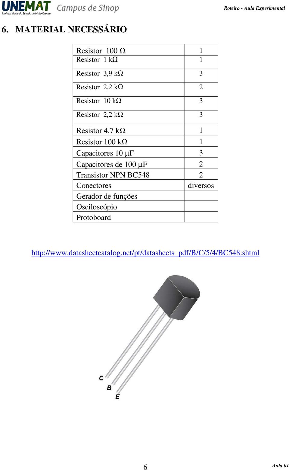 3 Capacitores de 100 µf 2 Transistor NPN BC548 2 Conectores diversos Gerador de funções