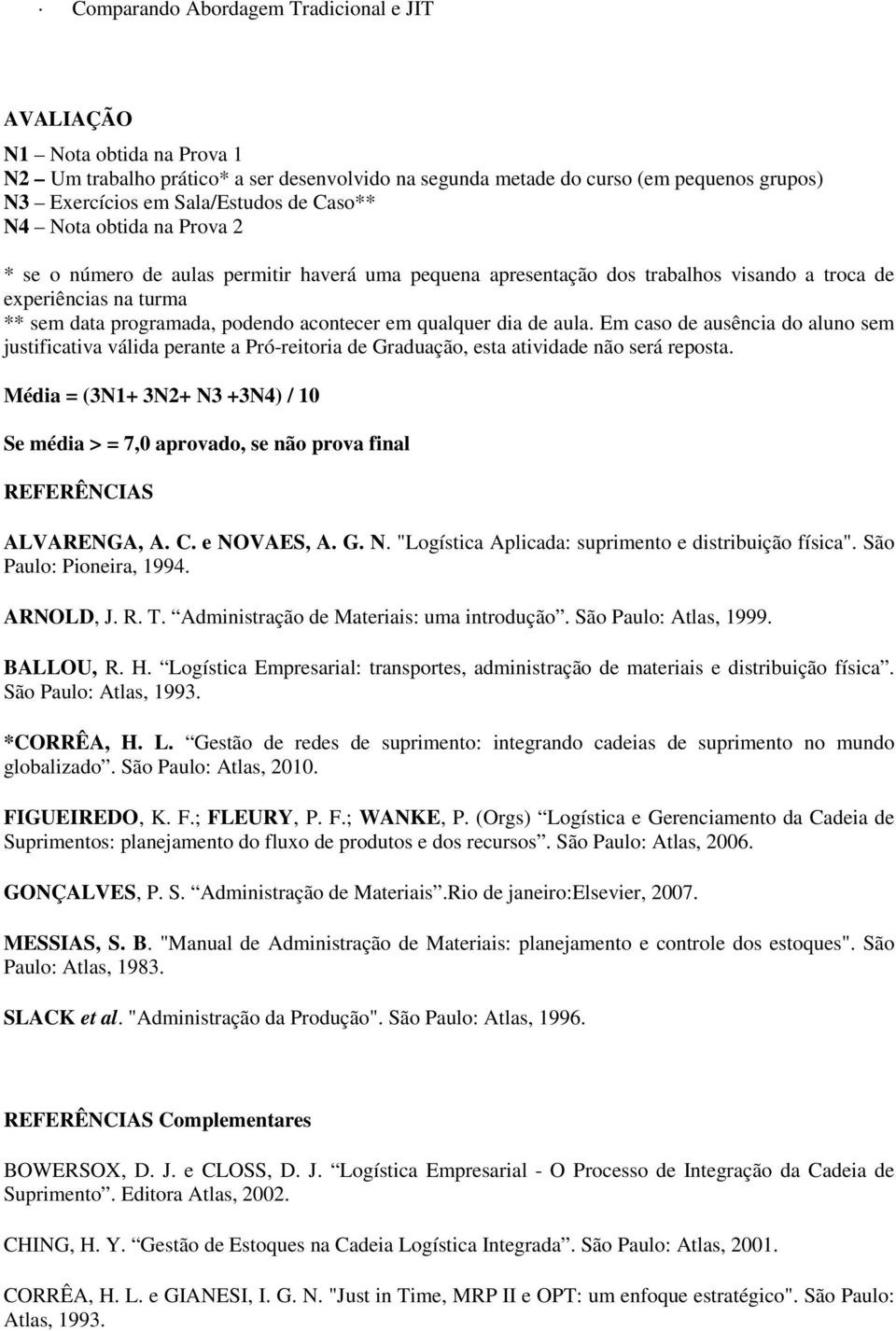 qualquer dia de aula. Em caso de ausência do aluno sem justificativa válida perante a Pró-reitoria de Graduação, esta atividade não será reposta.