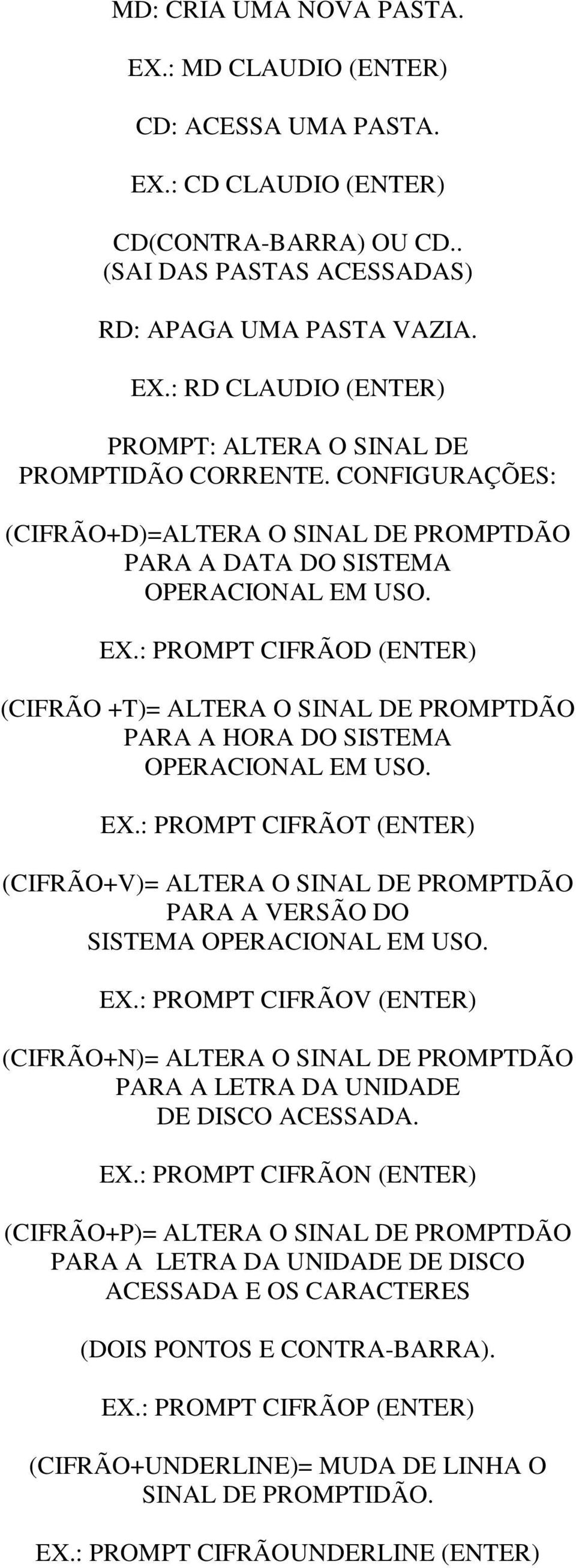 : PROMPT CIFRÃOD (ENTER) (CIFRÃO +T)= ALTERA O SINAL DE PROMPTDÃO PARA A HORA DO SISTEMA OPERACIONAL EM USO. EX.