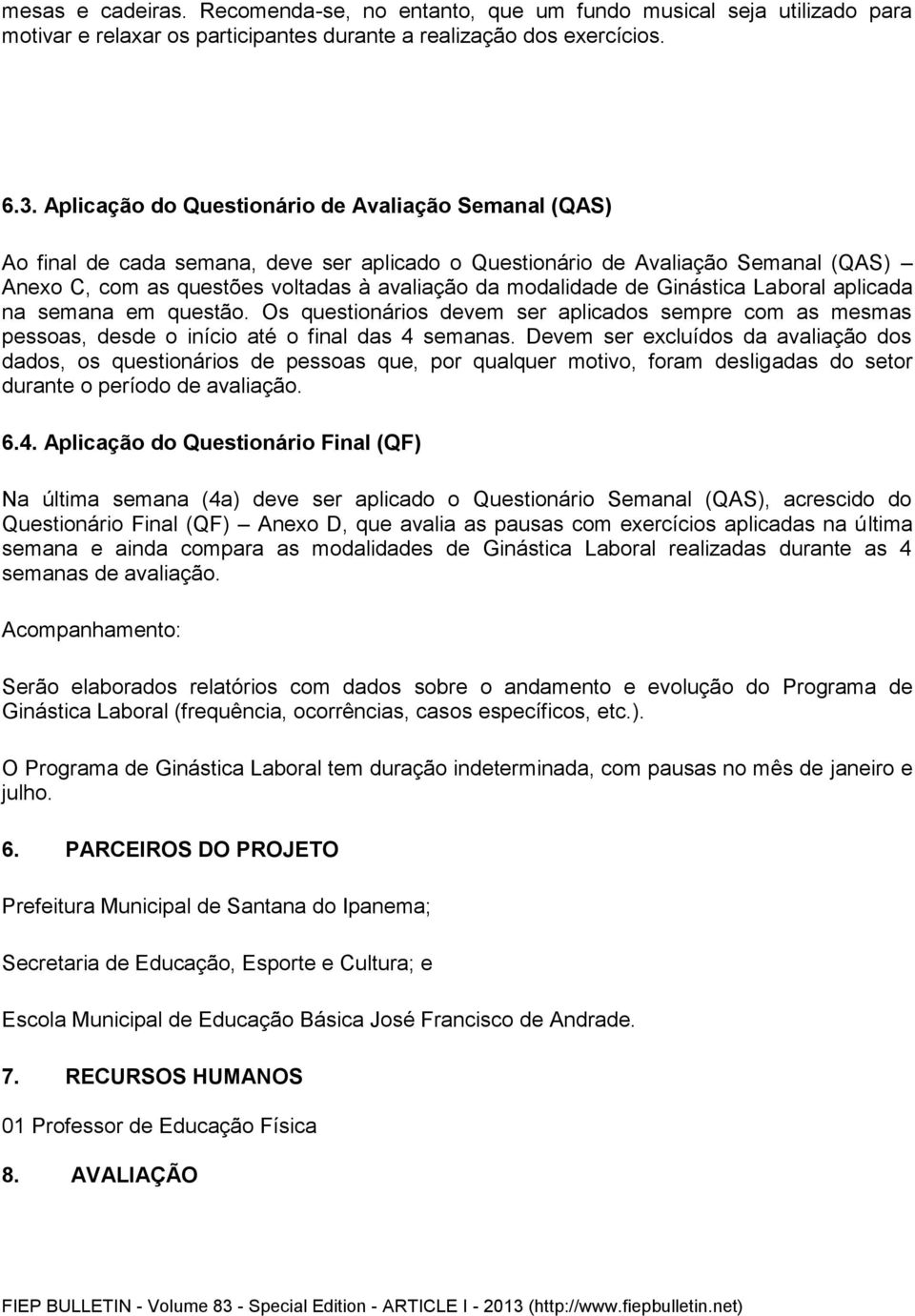 de Ginástica Laboral aplicada na semana em questão. Os questionários devem ser aplicados sempre com as mesmas pessoas, desde o início até o final das 4 semanas.