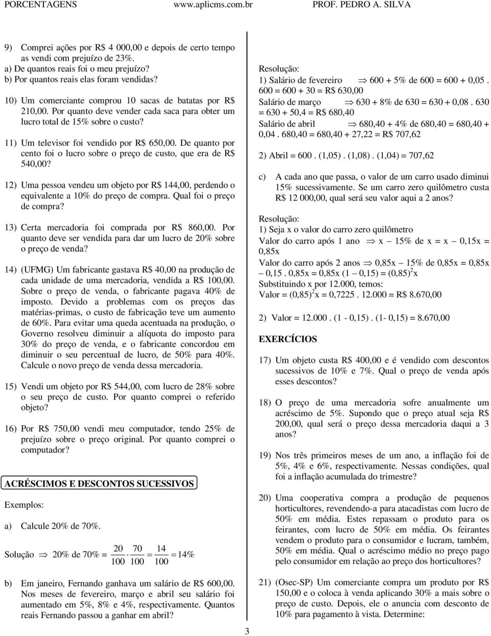 De quanto por cento foi o lucro sobre o preço de custo, que era de R$ 540,00? 12) Uma pessoa vendeu um objeto por R$ 144,00, perdendo o equivalente a 10% do preço de compra.