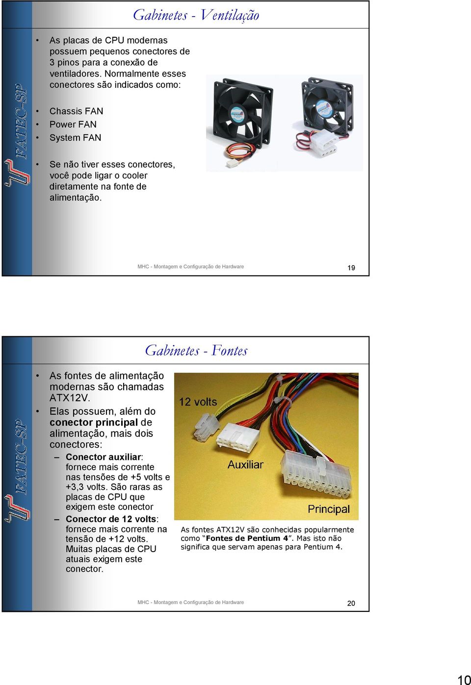 MHC - Montagem e Configuração de Hardware 19 Gabinetes - Fontes As fontes de alimentação modernas são chamadas ATX12V.