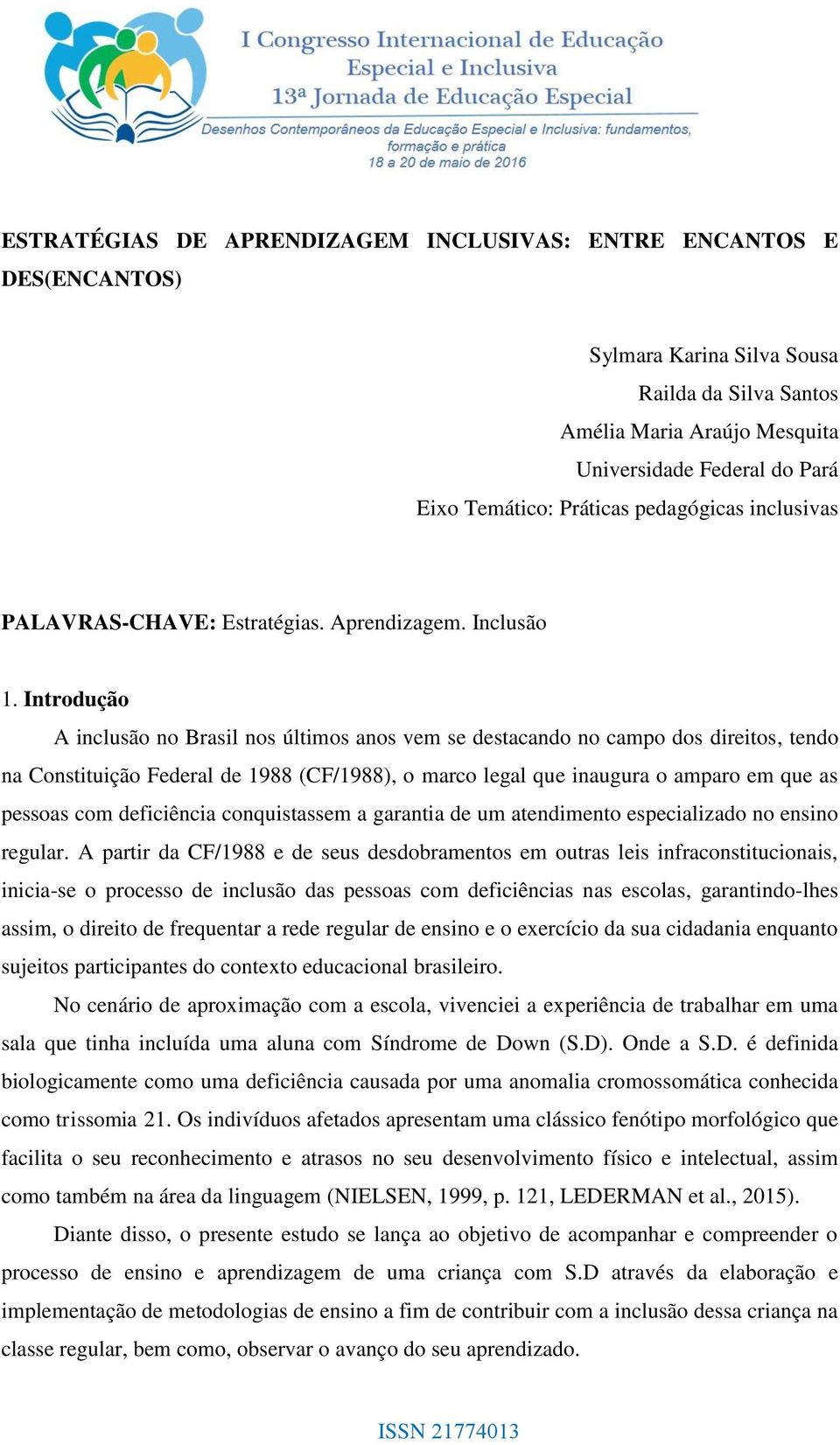 Introdução A inclusão no Brasil nos últimos anos vem se destacando no campo dos direitos, tendo na Constituição Federal de 1988 (CF/1988), o marco legal que inaugura o amparo em que as pessoas com