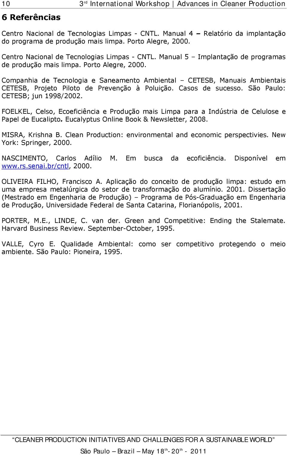 FOELKEL, Celso, Ecoeficiência e Produção mais Limpa para a Indústria de Celulose e Papel de Eucalipto. Eucalyptus Online Book & Newsletter, 2008. MISRA, Krishna B.