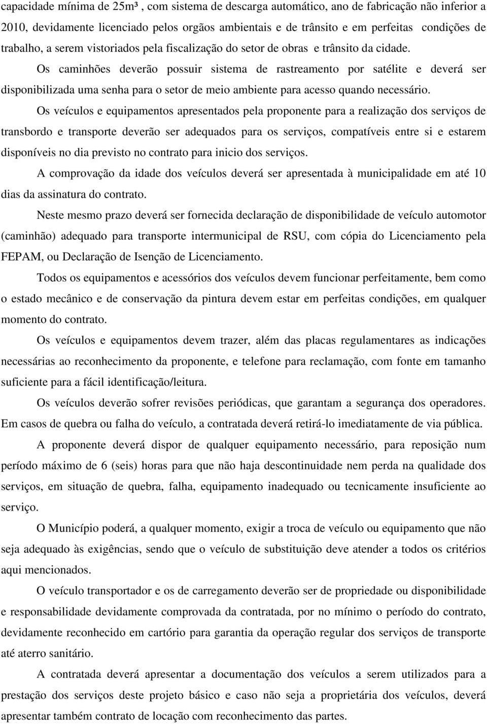 Os caminhões deverão possuir sistema de rastreamento por satélite e deverá ser disponibilizada uma senha para o setor de meio ambiente para acesso quando necessário.