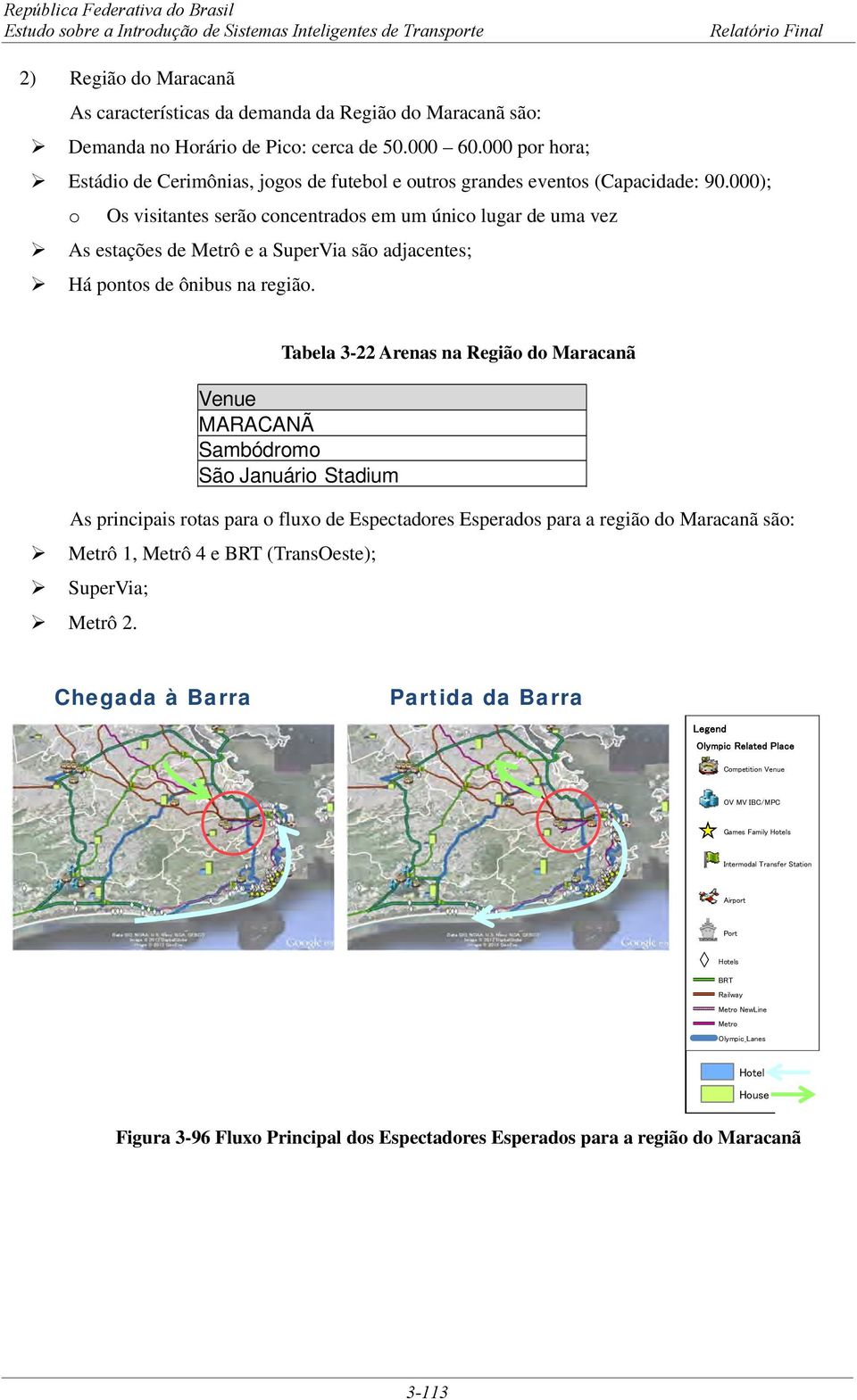 000); o Os visitantes serão concentrados em um único lugar de uma vez As estações de Metrô e a SuperVia são adjacentes; Há pontos de ônibus na região.