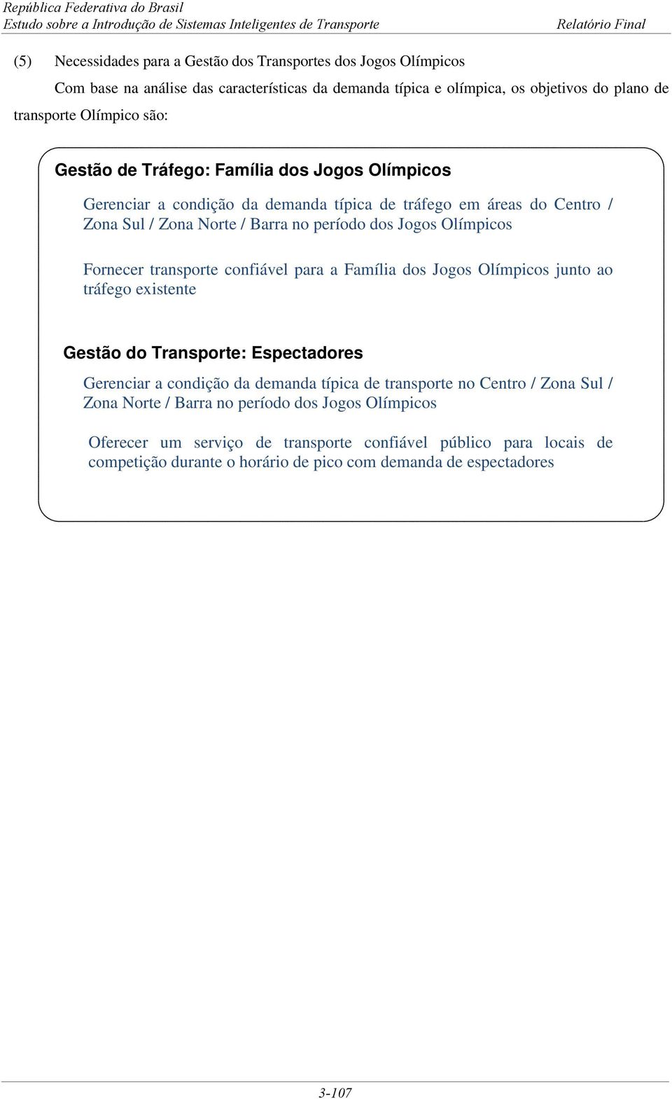 transporte confiável para a Família dos Jogos Olímpicos junto ao tráfego existente Gestão do Transporte: Espectadores Gerenciar a condição da demanda típica de transporte no Centro / Zona