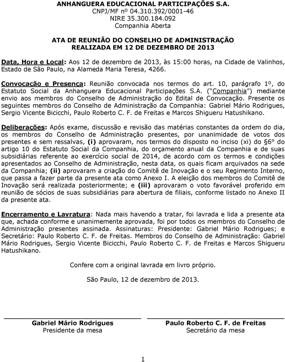 na Alameda Maria Teresa, 4266. Convocação e Presença: Reunião convocada nos termos do art. 10, parágrafo 1º, do Estatuto Social da Anhanguera Educacional Participações S.A. ( Companhia ) mediante envio aos membros do Conselho de Administração do Edital de Convocação.