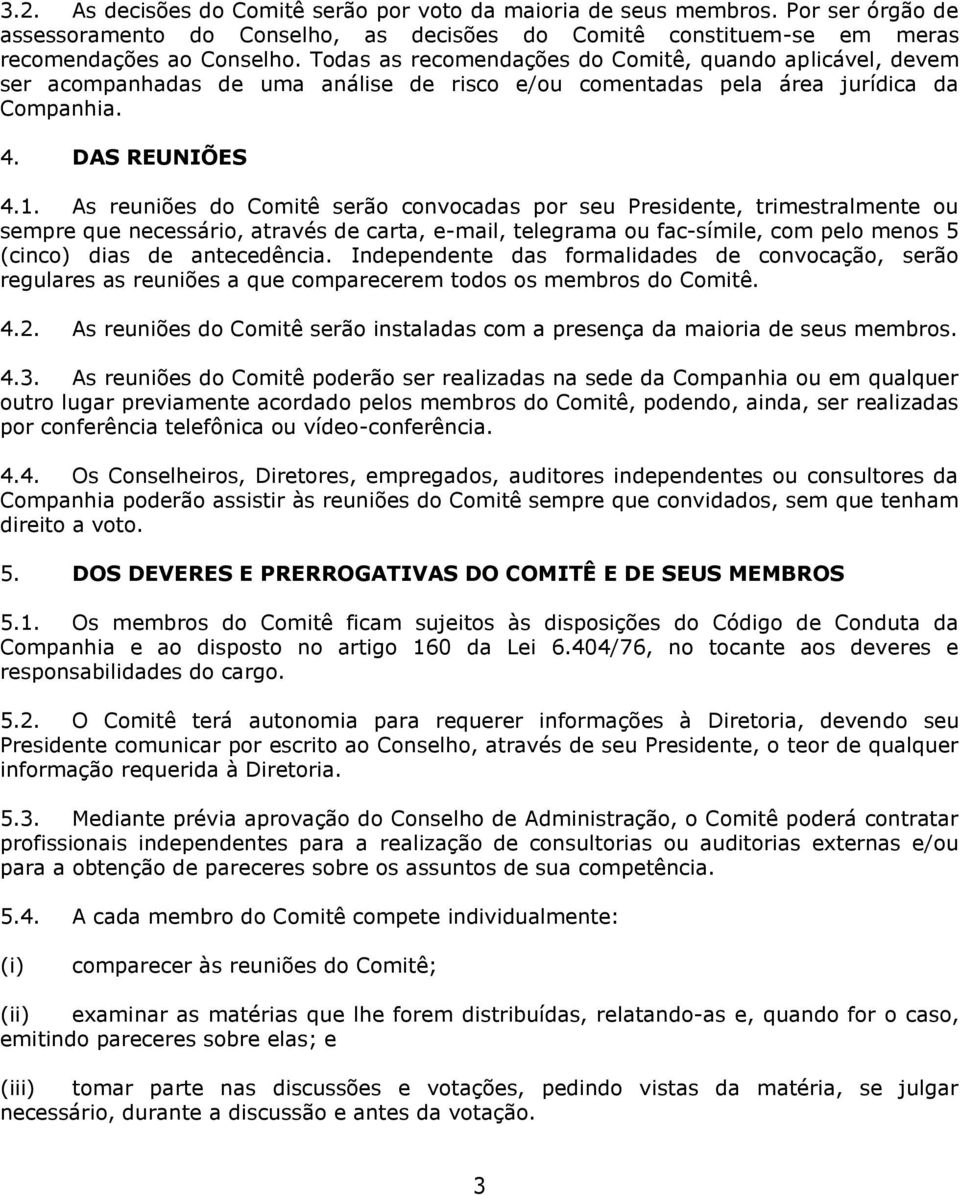 As reuniões do Comitê serão convocadas por seu Presidente, trimestralmente ou sempre que necessário, através de carta, e-mail, telegrama ou fac-símile, com pelo menos 5 (cinco) dias de antecedência.