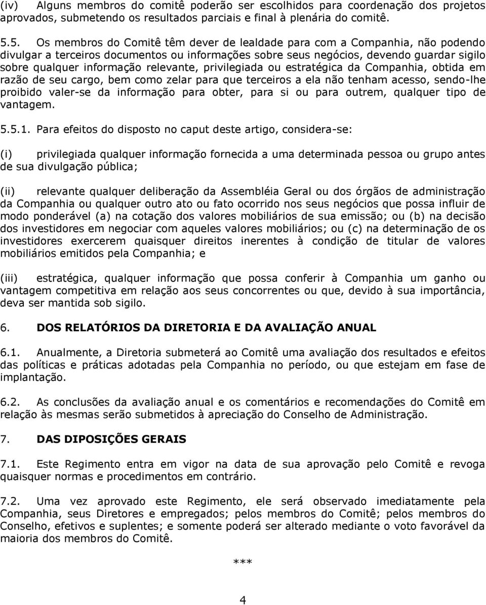 relevante, privilegiada ou estratégica da Companhia, obtida em razão de seu cargo, bem como zelar para que terceiros a ela não tenham acesso, sendo-lhe proibido valer-se da informação para obter,