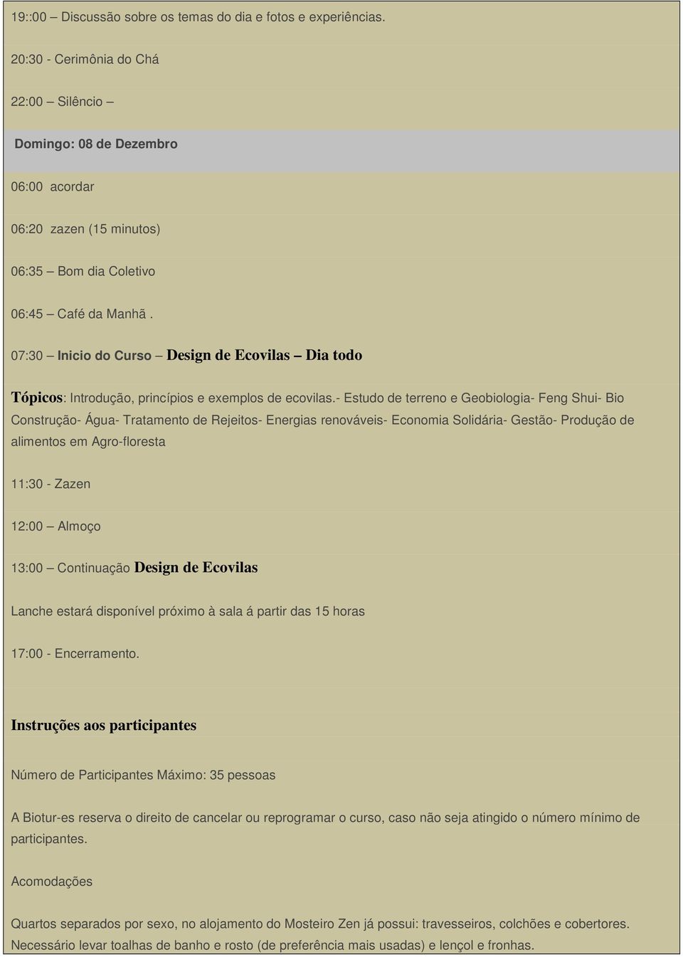 07:30 Inicio do Curso Design de Ecovilas Dia todo Tópicos: Introdução, princípios e exemplos de ecovilas.