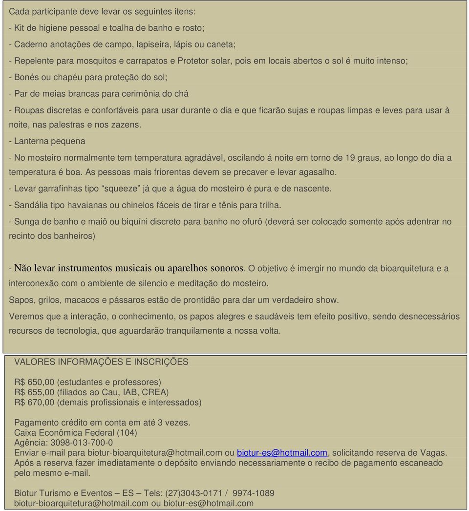 durante o dia e que ficarão sujas e roupas limpas e leves para usar à noite, nas palestras e nos zazens.