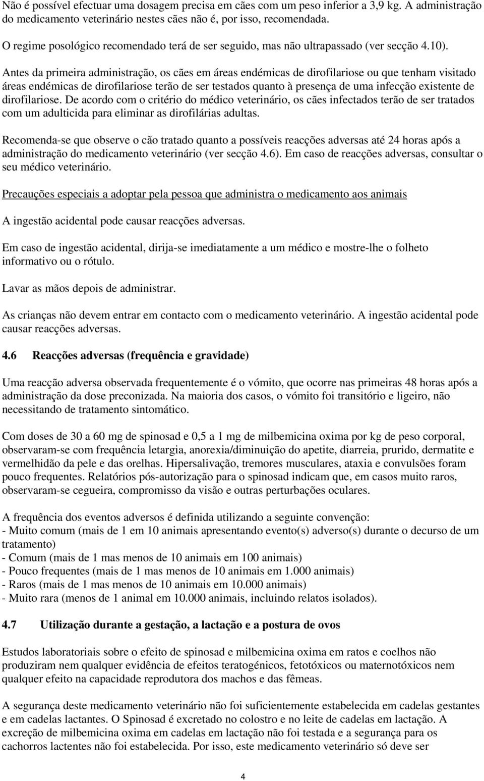 Antes da primeira administração, os cães em áreas endémicas de dirofilariose ou que tenham visitado áreas endémicas de dirofilariose terão de ser testados quanto à presença de uma infecção existente