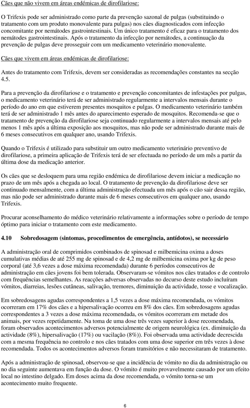 Após o tratamento da infecção por nemátodes, a continuação da prevenção de pulgas deve prosseguir com um medicamento veterinário monovalente.