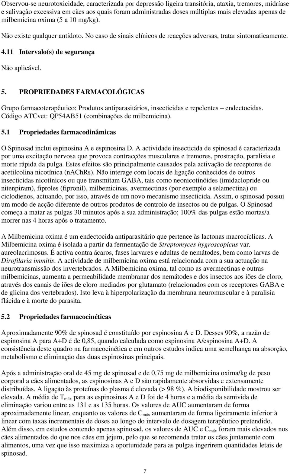 PROPRIEDADES FARMACOLÓGICAS Grupo farmacoterapêutico: Produtos antiparasitários, insecticidas e repelentes endectocidas. Código ATCvet: QP54AB51 (combinações de milbemicina). 5.