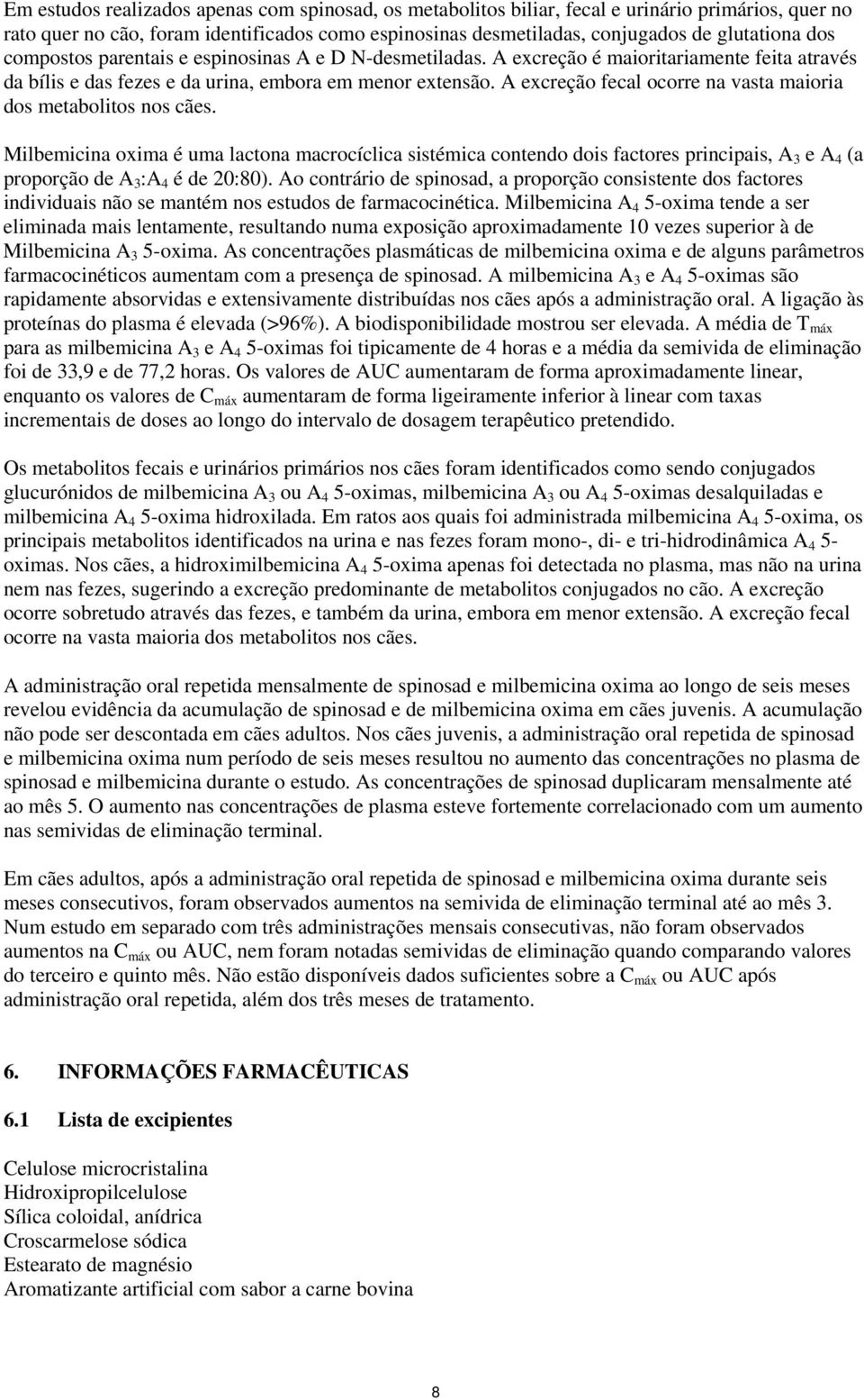 A excreção fecal ocorre na vasta maioria dos metabolitos nos cães.