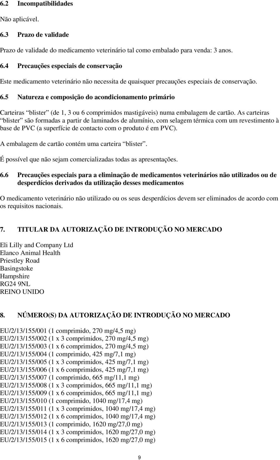 As carteiras blister são formadas a partir de laminados de alumínio, com selagem térmica com um revestimento à base de PVC (a superfície de contacto com o produto é em PVC).