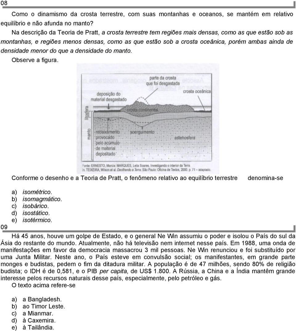 densidade menor do que a densidade do manto. Observe a figura. Conforme o desenho e a Teoria de Pratt, o fenômeno relativo ao equilíbrio terrestre denomina-se isométrico. isomagmático. isobárico.